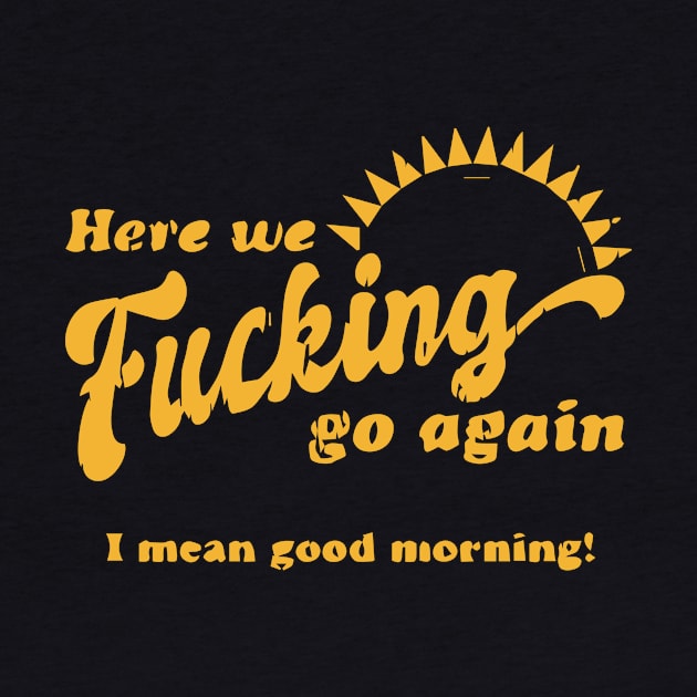 Here We F****g Go Again, I Mean Good Morning, Hate Work by blacckstoned